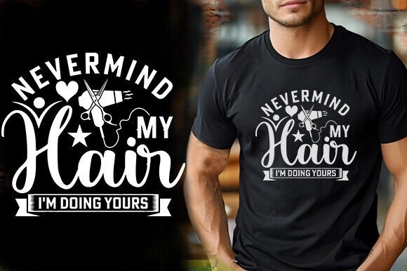 NEVERMIND MY HAIR I M DOING YOURS TSHIRT Graphics and T-Shirt Designs
